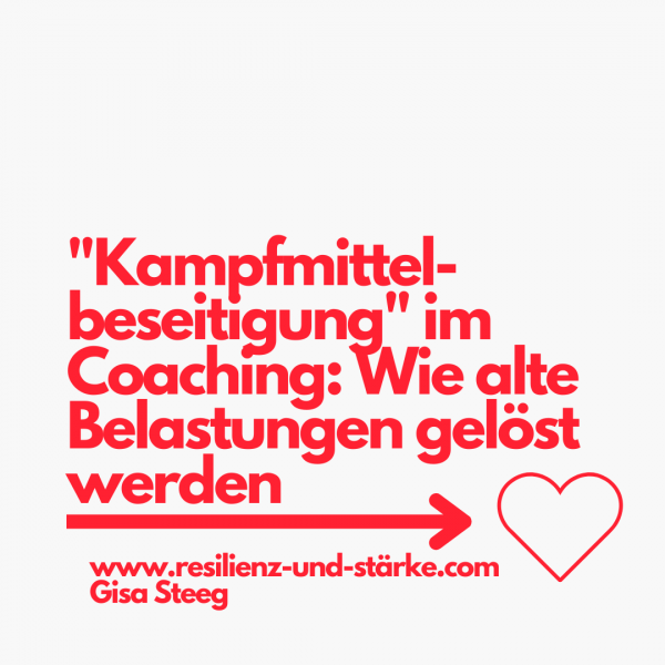 „Kampfmittelbeseitigung“, alte Belastungen lösen ist fast wie im Coaching