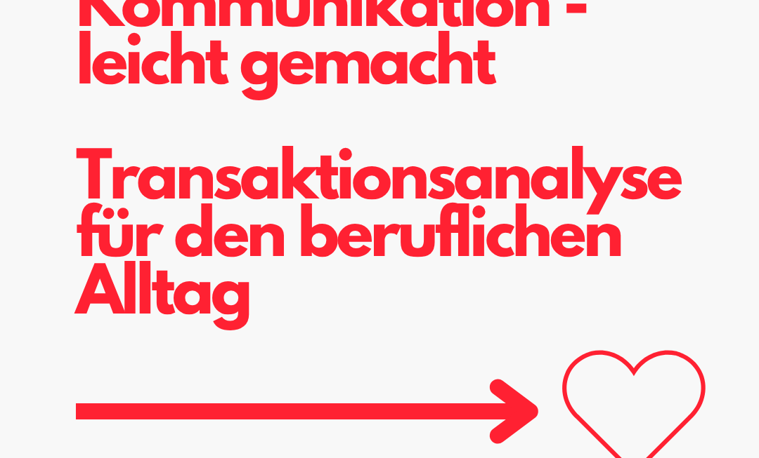 TA - Transaktionsanalyse als Kommunikationsmodel für den beruflichen Alltag