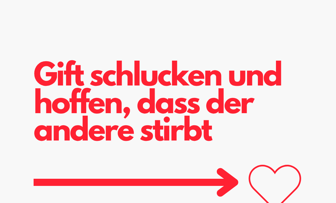 Gift schlucken und hoffen, dass der andere stirbt