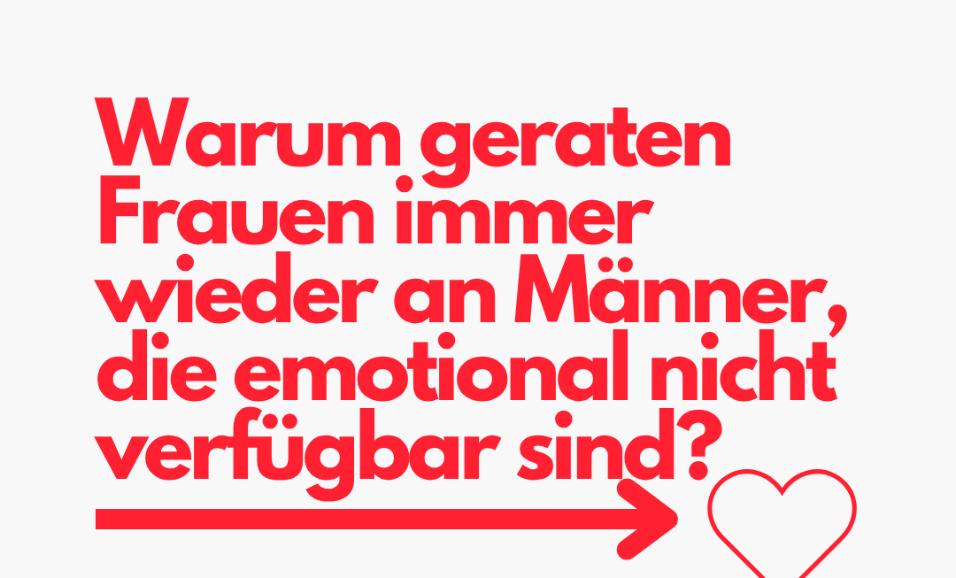 Warum geraten Frauen immer wieder an Männer, die emotional nicht verfügbar sind?