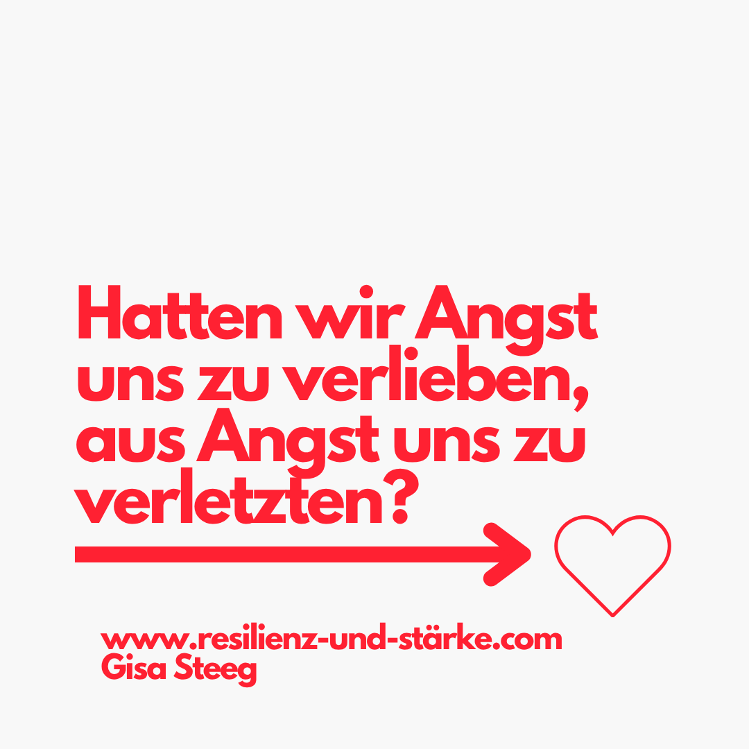 Hatten wir Angst uns zu verlieben aus Angst uns zu verletzten?