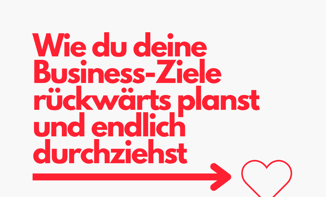 Wie du deine Business-Ziele rückwärts planst und endlich durchziehst