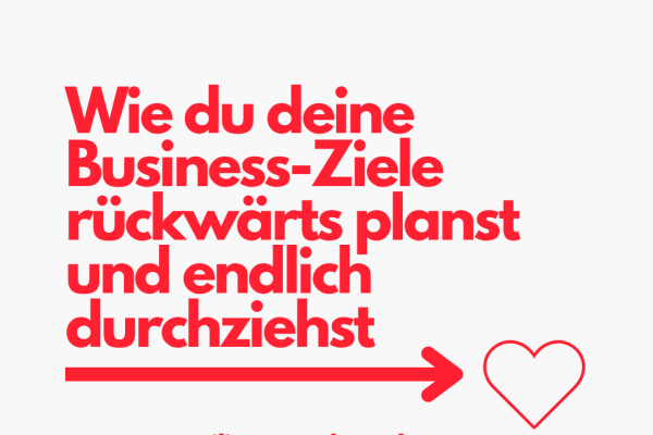 Wie du deine Business-Ziele rückwärts planst und endlich durchziehst