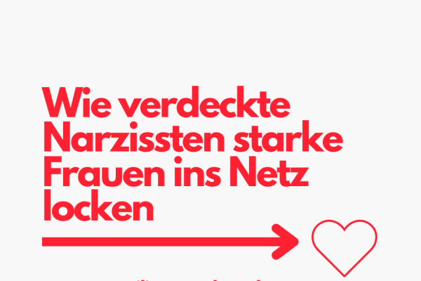 Wie verdeckte Narzissten starke Frauen ins Netz locken und wie du dich befreist