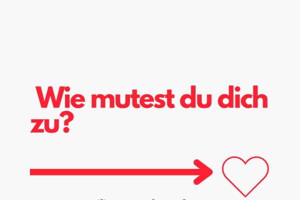 Wie mutest du dich zu? Eine Frage, die dein Leben verändern kann